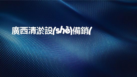 廣西清淤設(shè)備銷(xiāo)售：解放水流，拯救城市！